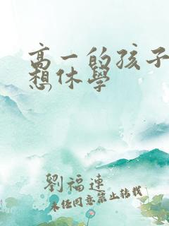 高一的孩子厌学想休学