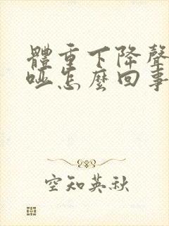 体重下降声音嘶哑怎么回事