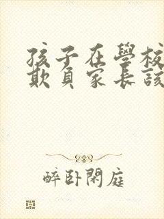 孩子在学校被人欺负家长该怎么办