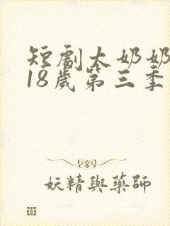 短剧太奶奶重返18岁第三季免费观看