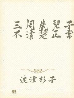 三周岁儿子咬字不清楚正常吗