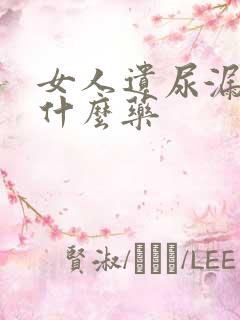 女人遗尿漏尿吃什么药