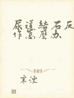 尿道结石反复发作怎么办