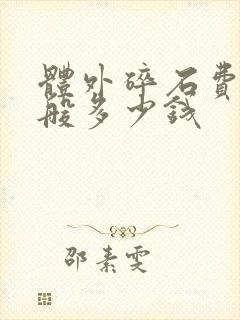 体外碎石费用一般多少钱