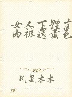 女人下体有异味内裤还黄色的是什么原因