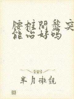 腰椎间盘突牵引能治好吗