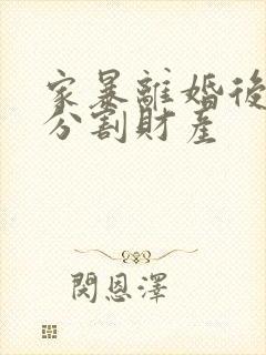 家暴离婚后如何分割财产