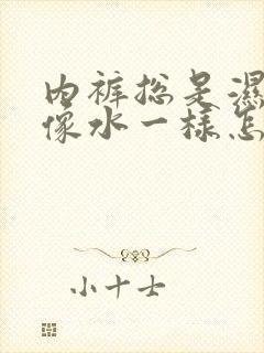 内裤总是湿白带像水一样怎么回事