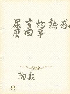 尿有灼热感是怎么回事