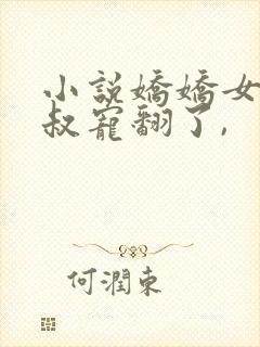 小说娇娇女被皇叔宠翻了,