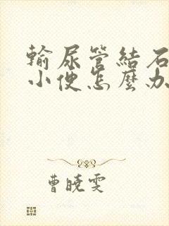 输尿管结石总想小便怎么办