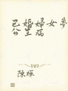 已婚妇女梦见老公生病