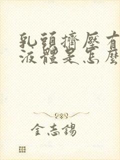 乳头挤压有黄色液体是怎么回事