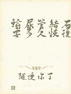 输尿管结石手术要多久恢复