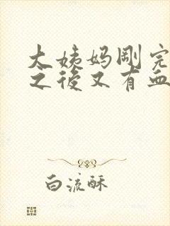 大姨妈刚完爱爱之后又有血怎么办