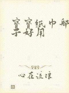 宝宝纸巾哪个牌子好用