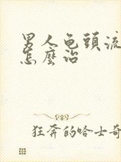 男人龟头流黄脓怎么治