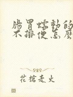 肠胃蠕动的慢,不排便怎么办