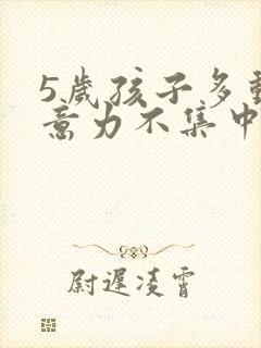 5岁孩子多动注意力不集中怎么办5岁