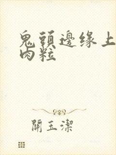 鬼头边缘上的小肉粒