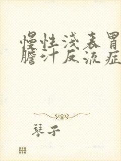 慢性浅表胃炎伴胆汁反流症状