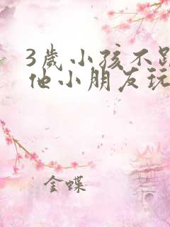 3岁小孩不跟其他小朋友玩怎么办