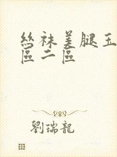 丝袜美腿玉足一区二区