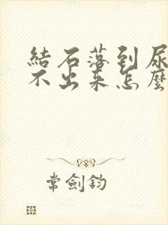 结石落到尿道口不出来怎么办