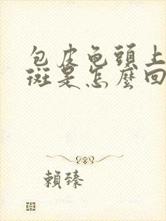 包皮龟头上起红斑是怎么回事