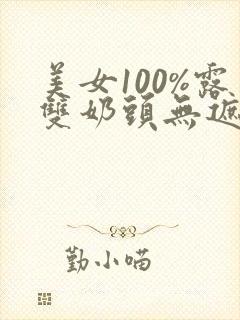 美女100%露双奶头无遮挡