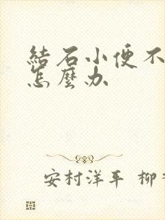 结石小便不出来怎么办