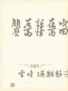 朋友说在吃饭怎么高情商回复