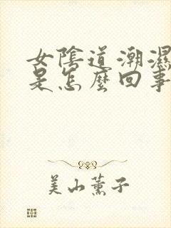 女阴道潮湿瘙痒是怎么回事