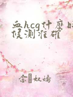 血hcg什么时候测准确