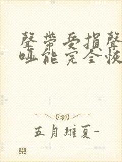 声带受损声音嘶哑能完全恢复吗