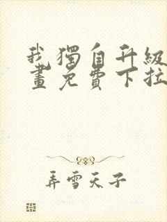 我独自升级六漫画免费下拉式