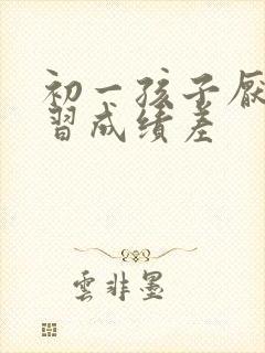 初一孩子厌学学习成绩差