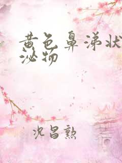 黄色鼻涕状的分泌物