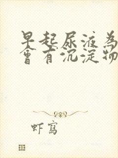 早起尿液为什么会有沉淀物