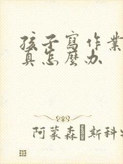 孩子写作业不认真怎么办