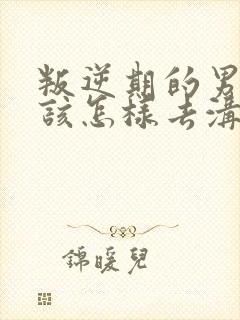 叛逆期的男孩子该怎样去沟通