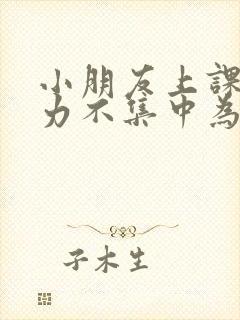 小朋友上课注意力不集中为什么