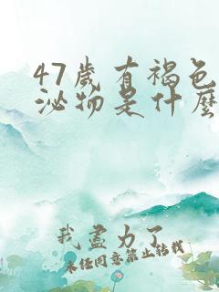 47岁有褐色分泌物是什么原因引起的