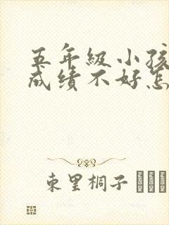 五年级小孩学习成绩不好怎么办