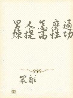 男人怎么通过锻炼提高性功能