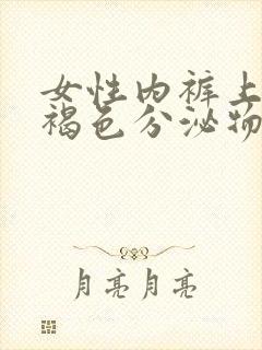 女性内裤上有黄褐色分泌物怎么回事