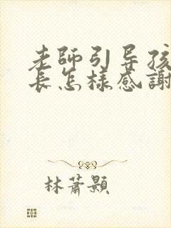 老师引导孩子家长怎样感谢老师