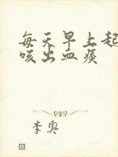 每天早上起床都咳出血痰