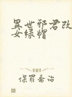 异世邪君改编众女绿帽