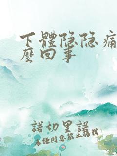 下体隐隐痛是怎么回事